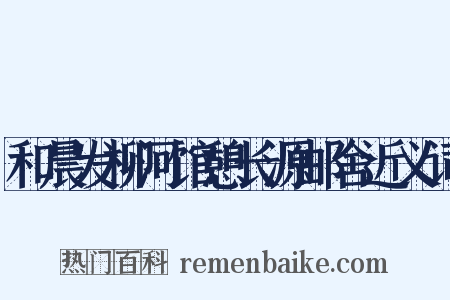 和晨发柳河馆憩长源邮舍近义词是什么意思的图片